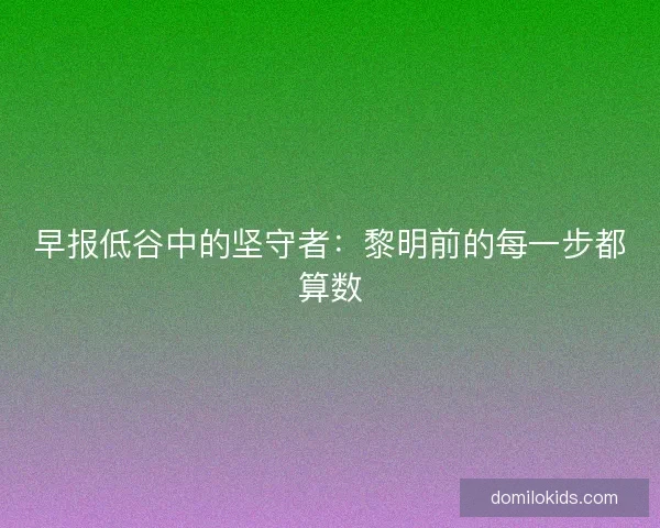 早报低谷中的坚守者：黎明前的每一步都算数
